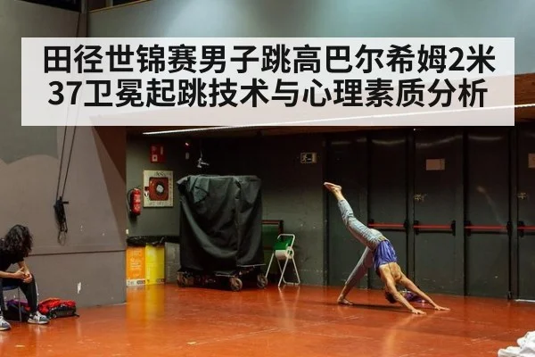 田径世锦赛男子跳高巴尔希姆2米37卫冕起跳技术与心理素质分析
