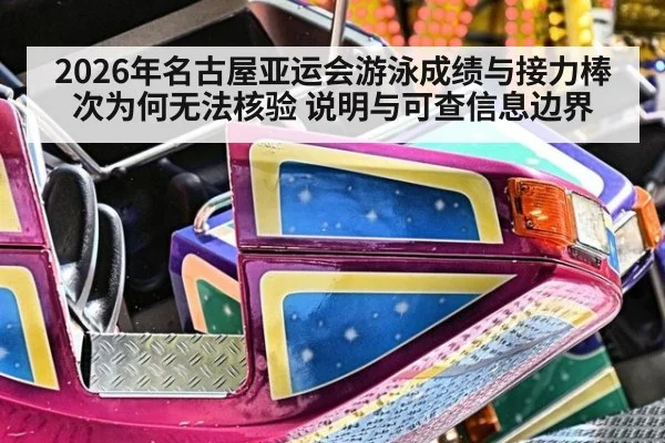 2026年名古屋亚运会游泳成绩与接力棒次为何无法核验 说明与可查信息边界