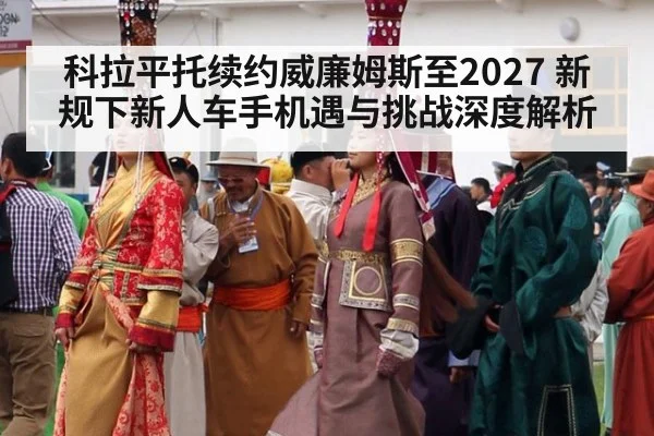 科拉平托续约威廉姆斯至2027 新规下新人车手机遇与挑战深度解析